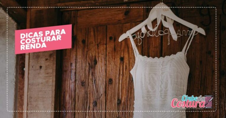 3 dicas para costurar renda que vão te impressionar